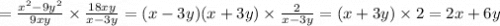 = \frac{x {}^{2} - 9y {}^{2} }{9xy} \times \frac{18xy}{x - 3y} = (x - 3y)(x + 3y) \times \frac{2}{x - 3y} = (x + 3y) \times 2 = 2x + 6y