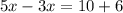 5x - 3x = 10 + 6