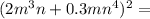 (2m {}^{3} n + 0.3mn {}^{4} ) {}^{2} =