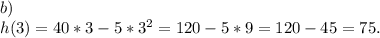 b)\\h(3)=40*3-5*3^2=120-5*9=120-45=75.