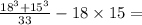 \frac{{18}^{3} + {15}^{3} }{33} - 18 \times 15 =