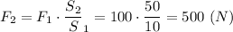 F_2 = F_1\cdot \dfrac{S_2}S_1} = 100\cdot \dfrac{50}{10} = 500~(N)