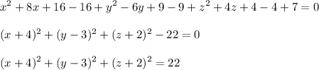 \displaystyle x^2+8x+16-16+y^2-6y+9-9+z^2+4z+4-4+7=0\\\\ (x+4)^2+(y-3)^2+(z+2)^2-22=0\\\\(x+4)^2+(y-3)^2+(z+2)^2=22