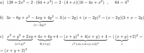 a)\ \ 128+2x^3=2\cdot (64+x^3)=2\cdot (4+x)(16-4x+x^2)\ \ ,\ \ \ \ 64=4^3\\\\\\b)\ \ 3x-6y+\underbrace{x^2-4xy+4y^2}_{(x-2y)^2}=3\, (x-2y)+(x-2y)^2=(x-2y)(3+x-2y)\\\\\\c)\ \ \underbrace {x^2+y^2+2xy}_{(x+y)^2}+\underbrace{4x+4y}_{4(x+y)}+4=\underbrace {(x+y)^2+4(x+y)+4}_{z^2+4z+4=(z+2)^2}=(\, \underbrace{(x+y)}_{z}+2)^2=\\\\=(x+y+2)^2