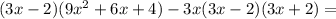 (3x-2) (9x^{2} + 6x +4)-3x(3x-2) (3x+2)=