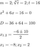 \displaystyle m=2; \sqrt[4]{t}=2; t=16\\\\x^2+6x-16=0\\\\D=36+64=100\\\\x_{1.2}=\frac{-6 \pm 10}{2}\\\\x_1=-8; x_2=2