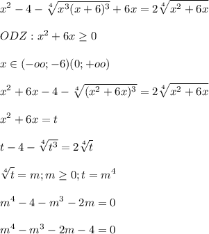 \displaystyle x^2-4-\sqrt[4]{x^3(x+6)^3}+6x=2\sqrt[4]{x^2+6x}\\\\ODZ: x^2+6x\geq 0\\\\x \in (-oo;-6) (0;+oo)\\\\x^2+6x-4-\sqrt[4]{(x^2+6x)^3}=2\sqrt[4]{x^2+6x}\\\\x^2+6x=t\\\\t-4-\sqrt[4]{t^3}=2\sqrt[4]{t}\\\\\sqrt[4]{t}=m; m\geq 0; t=m^4\\\\m^4-4-m^3-2m=0\\\\m^4-m^3-2m-4=0