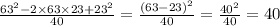 \frac{ {63}^{2} - 2 \times 63 \times 23 + {23}^{2} }{40} = \frac{ {(63 - 23)}^{2} }{40} = \frac{ {40}^{2} }{40} = 40