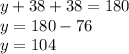 y + 38 + 38 = 180 \\ y = 180 - 76 \\ y = 104