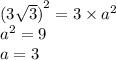 {(3 \sqrt{3})}^{2} = 3 \times {a}^{2} \\ {a}^{2} = 9 \\ a = 3