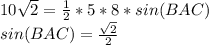 10\sqrt{2} =\frac{1}{2}*5*8*sin(BAC)\\sin(BAC)=\frac{\sqrt{2} }{2}