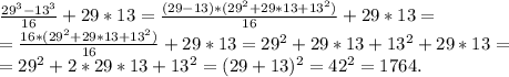 \frac{29^3-13^3}{16} +29*13=\frac{(29-13)*(29^2+29*13+13^2)}{16}+29*13=\\=\frac{16*(29^2+29*13+13^2)}{16}+29*13= 29^2+29*13+13^2+29*13=\\=29^2+2*29*13+13^2=(29+13)^2=42^2=1764.