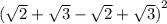 {( \sqrt{2} + \sqrt{3} - \sqrt{2} + \sqrt{3} ) }^{2}