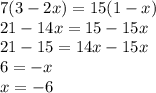 7(3-2x)=15(1-x)\\21-14x=15-15x\\21-15=14x-15x\\6=-x\\x=-6\\