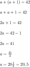 a+(a+1)=42 \\ \\ a+a+1=42 \\ \\ 2a+1=42 \\ \\ 2a=42-1 \\ \\ 2a=41 \\ \\ a=\frac{41}{2}\\\\ a=20\frac{1}{2} = 20,5 \\ \\