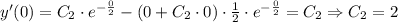 y'(0)=C_2\cdot e^{-\frac{0}{2} }-(0+C_2\cdot 0)\cdot\frac{1}{2}\cdot e^{-\frac{0}{2} }=C_2\Rightarrow C_2=2