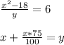 \frac{x^{2}-18 }{y} = 6\\\\x +\frac{x * 75}{100} = y\\