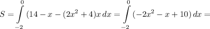 \displaystyle S= \int\limits^0_{-2} {(14-x -(2x^2+4) x} \, dx =\int\limits^0_{-2} {(-2x^2-x+10)} \, dx =