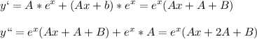 \displaystyle y`=A*e^x+(Ax+b)*e^x=e^x(Ax+A+B)\\\\y``=e^x(Ax+A+B)+e^x*A=e^x(Ax+2A+B)