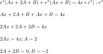 \displaystyle e^x(Ax+2A+B)+e^x(Ax+B)=4x*e^x |:e^x\\\\Ax+2A+B+Ax+B=4x\\\\2Ax+2A+2B=4x\\\\2Ax=4x; A=2\\\\2A+2B=0; B=-2