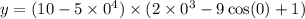 y = (10 - 5 \times 0 {}^{4} ) \times (2 \times 0 {}^{3} - 9 \cos(0) + 1)