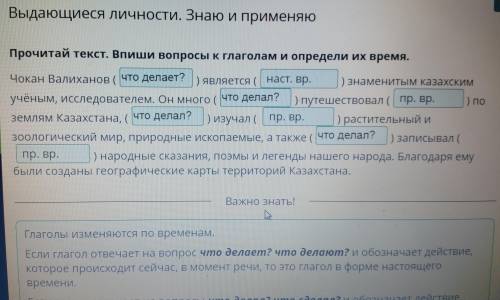 Прочитай текст. Впиши вопросы к глаголам и определи их время.Чокан Валиханов (>является () знамен