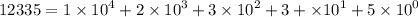 12335 = 1 \times {10}^{4} + 2 \times {10}^{3} + 3 \times {10}^{2} + 3 + \times {10}^{1} + 5 \times {10}^{0}