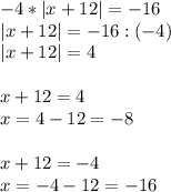 -4*|x+12|=-16\\|x+12| = -16:(-4)\\|x+12|=4\\\\x+12 = 4\\x= 4-12=-8\\\\x+12=-4\\x=-4-12=-16