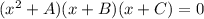 (x^2 + A)(x + B)(x + C) = 0