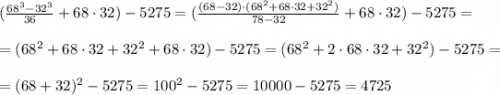 (\frac{68^3-32^3}{36} +68\cdot 32)-5275=(\frac{(68-32)\cdot (68^2+68\cdot 32 + 32^2) }{78-32} +68\cdot 32)-5275 = \\\\=(68^2+68\cdot 32 +32^2 +68\cdot 32 )-5275=(68^2+2\cdot 68\cdot 32 +32^2 )-5275=\\ \\ =(68+32)^2-5275=100^2-5275=10000-5275=4725