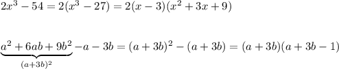 2x^3-54=2(x^3-27)=2(x-3)(x^2+3x+9)\\\\\\\underbrace{a^2+6ab+9b^2}_{(a+3b)^2}-a-3b=(a+3b)^2-(a+3b)=(a+3b)(a+3b-1)