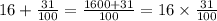 16 + \frac{31}{100} = \frac{1600 + 31}{100} = 16 \times \frac{31}{100}