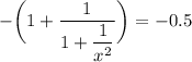 \displaystyle - \bigg (1+\frac{1}{1+\displaystyle \frac{1}{x^2} } \bigg )=-0.5