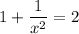 \displaystyle 1+\frac{1}{x^2} =2