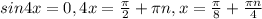 sin4x=0 , 4x=\frac{\pi }{2} +\pi n , x=\frac{\pi }{8} +\frac{\pi n}{4}