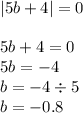 |5b + 4| = 0 \\ \\ 5b + 4 = 0 \\ 5b = - 4 \\ b = - 4 \div 5 \\ b = - 0.8