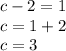 c - 2 = 1 \\ c = 1 + 2 \\ c = 3