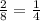 \frac{2}{8} =\frac{1}{4}