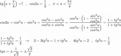 tg\Big(a+\dfrac{\pi}{4}\Big)=?\ \ ,\ \ cos2a=\dfrac{1}{3}\ \ ,\ \ \pi