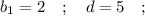 b_{1}=2 \quad ; \quad d=5 \quad ;