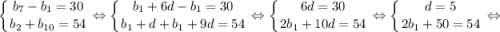 $ \displaystyle \left \{ {{b_{7}-b_{1}=30} \atop {b_{2}+b_{10}=54}} \right. \Leftrightarrow \left \{ {{b_{1}+6d-b_{1}=30} \atop {b_{1}+d+b_{1}+9d=54}} \right. \Leftrightarrow \left \{ {{6d=30} \atop {2b_{1}+10d=54}} \right. \Leftrightarrow \left \{ {{d=5} \atop {2b_{1}+50=54}} \right. \Leftrightarrow $