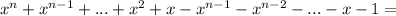 x^n + x^{n - 1} + ... +x^2+ x-x^{n - 1} - x^{n - 2} - ...-x- 1=