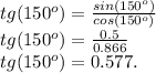 tg(150^o) = \frac{sin(150^o)}{cos(150^o)}\\tg(150^o) = \frac{0.5}{0.866}\\tg(150^o) = 0.577.