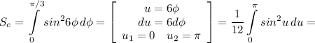 \displaystyle S_c=\int\limits^{\pi /3}_0 {sin^26\phi} \, d\phi=\left[\begin{array}{ccc}u=6\phi\\du=6d\phi\\u_1=0 \quad u_2=\pi \end{array}\right] =\frac{1}{12}\int\limits^\pi _0 {sin^2u} \, du =