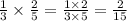 \frac{1}{3} \times \frac{2}{5} = \frac{1 \times 2}{3 \times 5} = \frac{2}{15}