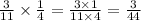 \frac{3}{11} \times \frac{1}{4} = \frac{3 \times 1}{11 \times 4} = \frac{3}{44}