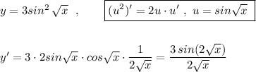 y=3sin^2\, \sqrt{x}\ \ ,\ \ \ \ \ \ \boxed {(u^2)'=2u\cdot u'\ ,\ u=sin\sqrt{x}\ }\\\\\\y'=3\cdot 2sin\sqrt{x}\cdot cos\sqrt{x}\cdot \dfrac{1}{2\sqrt{x}}=\dfrac{3\, sin(2\sqrt{x})}{2\sqrt{x}}