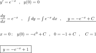 y'=e^{-x}\ \ ,\ \ y(0)=0\\\\\\\dfrac{dy}{dx}=e^{-x}\ \ ,\ \ \ \int dy=\int e^{-x}\, dx\ \ ,\ \ \ \underline {\ y=-e^{-x}+C\ }\\\\\\x=0:\ \ y(0)=-e^0+C\ \ ,\ \ 0=-1+C\ \ ,\ \ \ C=1\\\\\\\boxed{\ y=-e^{-x}+1\ }