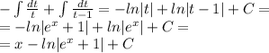 - \int\limits \frac{dt}{t} + \int\limits \frac{dt}{t - 1} = - ln |t| + ln |t - 1| + C = \\ = - ln | {e}^{x} + 1 | + ln | {e}^{x} | + C = \\ = x - ln | {e}^{x} + 1| + C