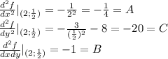 \frac{d^2f}{dx^2} |_{(2;\frac{1}{2})} =-\frac{1}{2^2} =-\frac{1}{4}=A\\\frac{d^2f}{dy^2}|_{(2;\frac{1}{2})}=-\frac{3}{(\frac{1}{2})^2} -8=-20=C\\\frac{d^2f}{dxdy}|_{(2;\frac{1}{2})}=-1=B